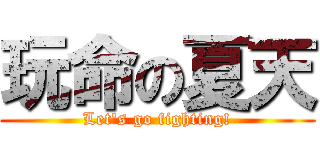 玩命の夏天 (Let\'s go fighting!)