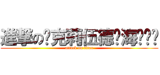 進撃の优克莉伍德·海尔赛兹 (attack on titan)