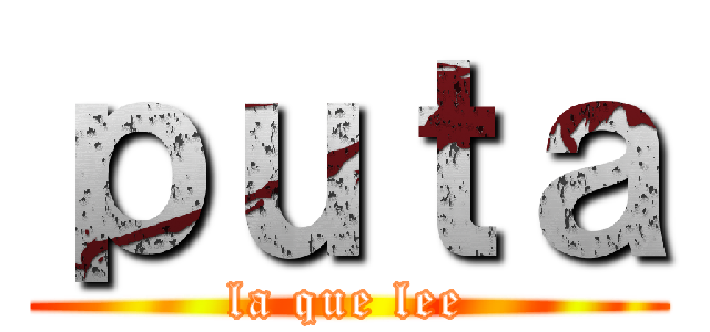 ｐｕｔａ (la que lee)