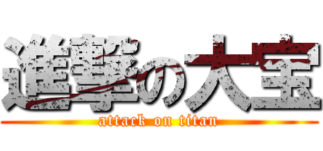 進撃の大宝 (attack on titan)