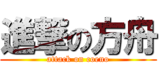 進撃の方舟 (attack on coeno)