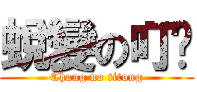 蛻變の叮咚 (Chang no titong)