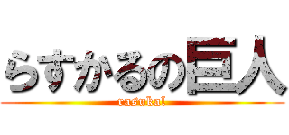 らすかるの巨人 (rasukal)