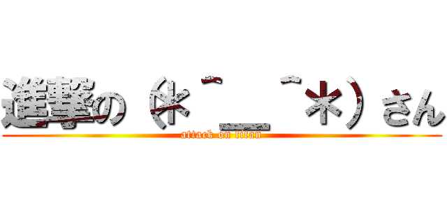 進撃の（＊＾＿＾＊）さん (attack on titan)