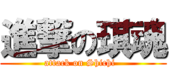 進撃の琪魂 (attack on Shichi  )