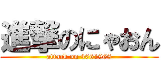 進撃のにゃおん (attack on 4061968)