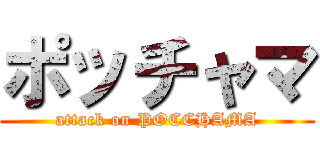 ポッチャマ (attack on POCCHAMA)