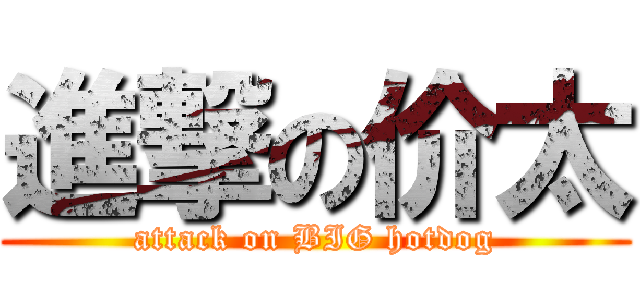 進撃の价太 (attack on BIG hotdog)