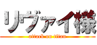 リヴァイ様 (attack on titan)