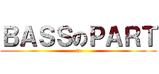 ＢＡＳＳのＰＡＲＴ (so)