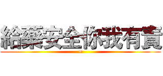 給藥安全你我有責 (=)