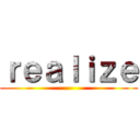 ｒｅａｌｉｚｅ ()