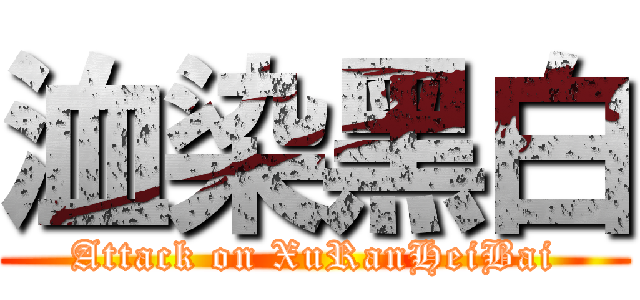 洫染黑白 (Attack on XuRanHeiBai)