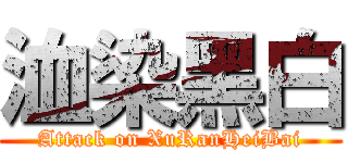 洫染黑白 (Attack on XuRanHeiBai)