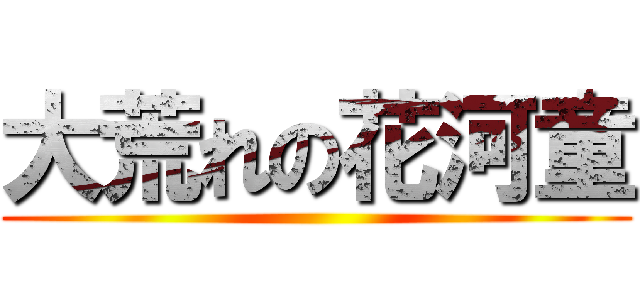 大荒れの花河童 ()