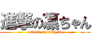 進撃の凜ちゃん (attack on rintyan)