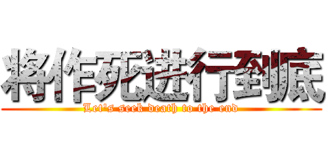将作死进行到底 (Let's seek death to the end)