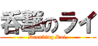 呑撃のライ (Drunking Rai,)
