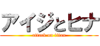 アイジとヒナ (attack on titan)
