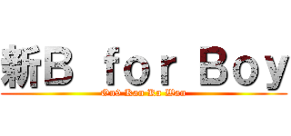 新Ｂ ｆｏｒ Ｂｏｙ (On9 Kan Ka Wan)