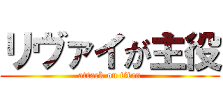 リヴァイが主役 (attack on titan)