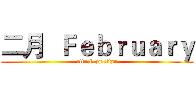 二月  Ｆｅｂｒｕａｒｙ (attack on titan)