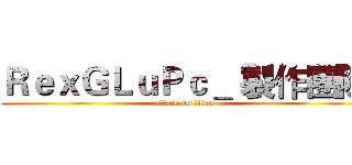 ＲｅｘＧＬｕＰｃ＿ 製作團隊 (attack on titan)