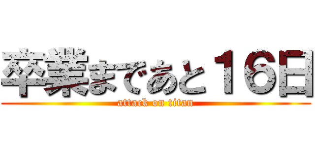 卒業まであと１６日 (attack on titan)