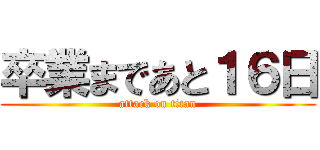 卒業まであと１６日 (attack on titan)