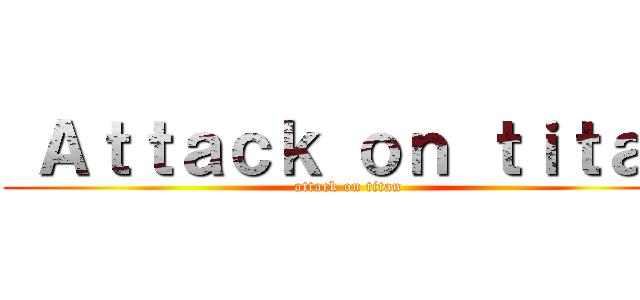  Ａｔｔａｃｋ ｏｎ ｔｉｔａｎ (attack on titan)