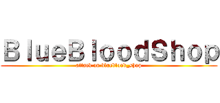 ＢｌｕｅＢｌｏｏｄＳｈｏｐ (attack on blueblood_shop)