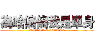 為啥偏偏我是單身 (WHY AM I SINGLE)