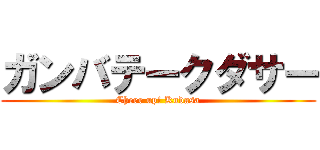 ガンバテークダサー (Cheer up! Kudasa)