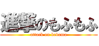 進撃のもふもふ (attack on kedama)