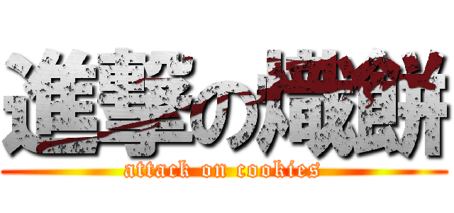 進撃の熾餅 (attack on cookies)