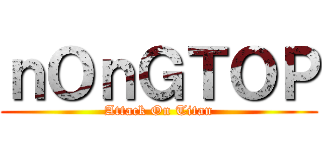 ｎＯｎＧＴＯＰ (Attack On Titan)