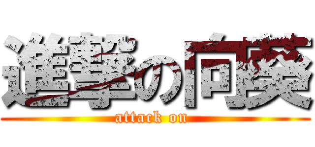 進撃の向葵 (attack on )