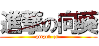 進撃の向葵 (attack on )