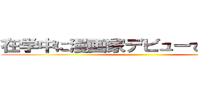 在学中に漫画家デビューできなかったら ()