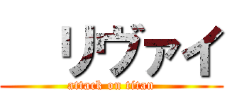   リヴァイ (attack on titan)