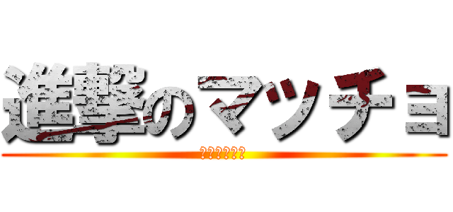進撃のマッチョ (反撃の剣道部)