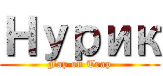 Нурик (Fap on Trap)