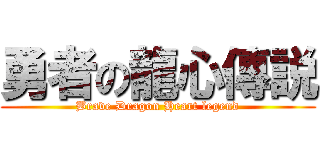 勇者の龍心傳説 (Brave Dragon Heart legend)