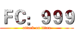 ＦＣ：９９９ (attack on titan)