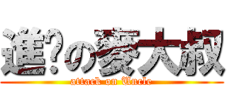 進擊の麥大叔 (attack on Uncle)
