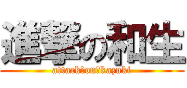 進撃の和生 (attack　on　kazuki)