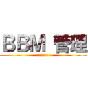 ＢＢＭ 管理 (ディクタジュニア)