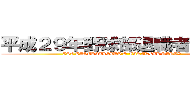 平成２９年野球部退職者激励会 (THE BASEBALLCLUB'S FAREWELL PARTY)