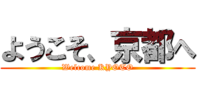 ようこそ、京都へ (Welcome KYOTO)