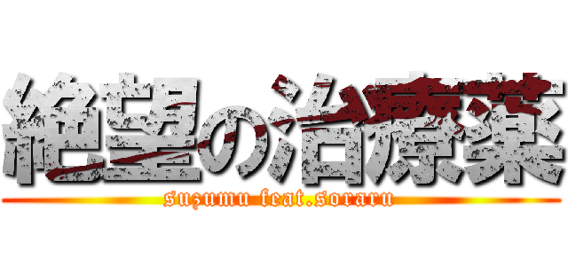 絶望の治療薬 (suzumu feat.soraru)